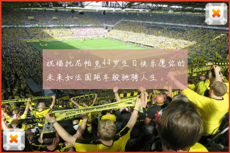 祝福托尼帕克44岁生日快乐愿你的未来如法国跑车般驰骋人生