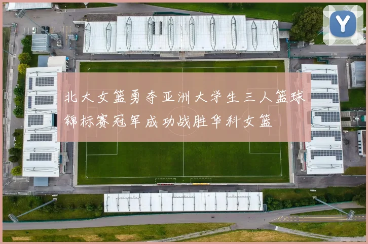 北大女篮勇夺亚洲大学生三人篮球锦标赛冠军成功战胜华科女篮