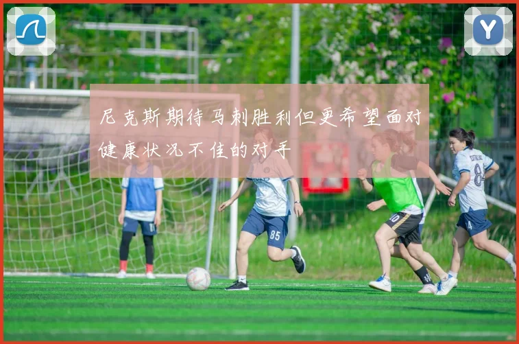 尼克斯期待马刺胜利但更希望面对健康状况不佳的对手