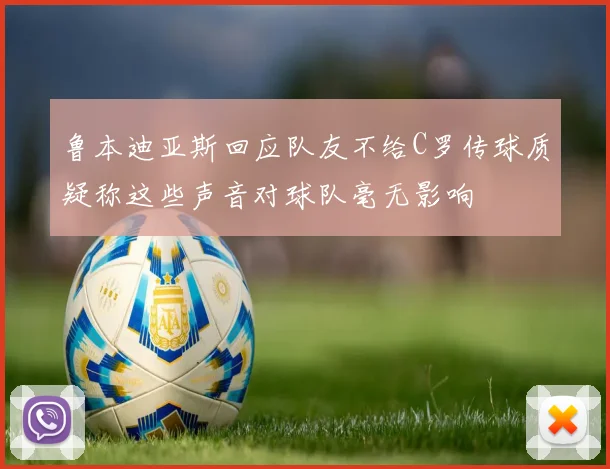 鲁本迪亚斯回应队友不给C罗传球质疑称这些声音对球队毫无影响
