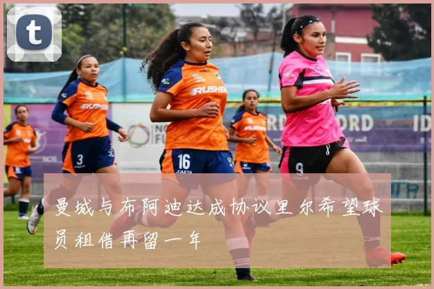 曼城与布阿迪达成协议里尔希望球员租借再留一年
